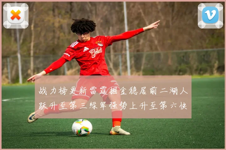 战力榜更新雷霆掘金稳居前二湖人跃升至第三绿军强势上升至第六快船垫底